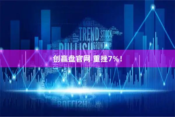 创赢盘官网 重挫7%！